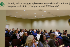 Lietuvių kalbos institute vyko mokslinė ataskaitinė konferencija „Naujausi mokslinių tyrimų rezultatai 2022 metais“
